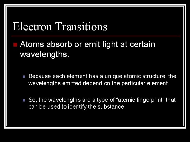 Electron Transitions n Atoms absorb or emit light at certain wavelengths. n Because each