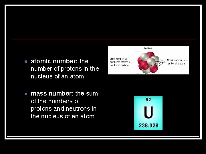 n atomic number: the number of protons in the nucleus of an atom n