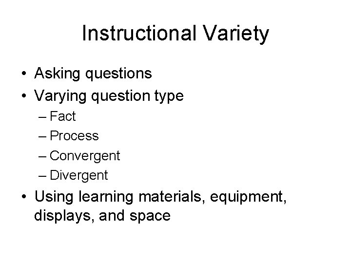 Instructional Variety • Asking questions • Varying question type – Fact – Process –