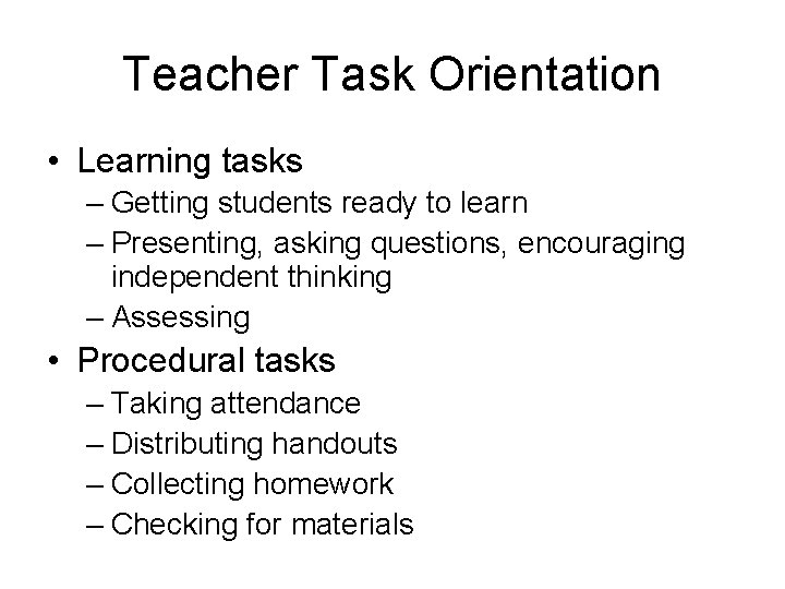 Teacher Task Orientation • Learning tasks – Getting students ready to learn – Presenting,