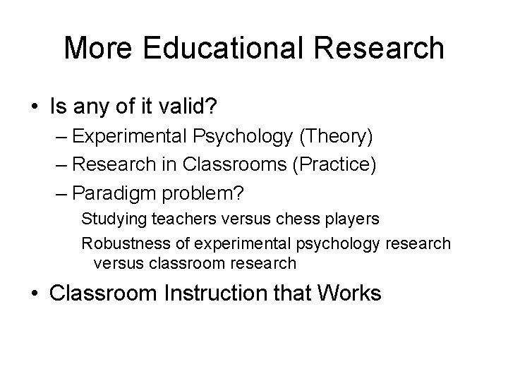 More Educational Research • Is any of it valid? – Experimental Psychology (Theory) –
