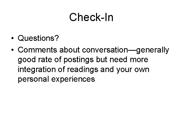 Check-In • Questions? • Comments about conversation—generally good rate of postings but need more