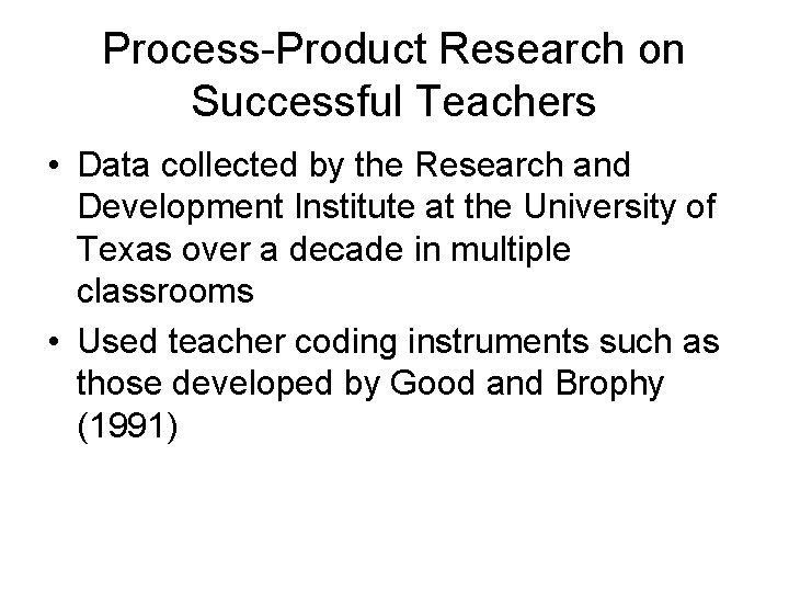 Process-Product Research on Successful Teachers • Data collected by the Research and Development Institute