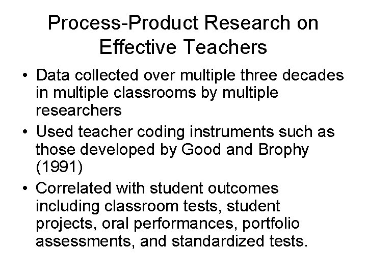 Process-Product Research on Effective Teachers • Data collected over multiple three decades in multiple