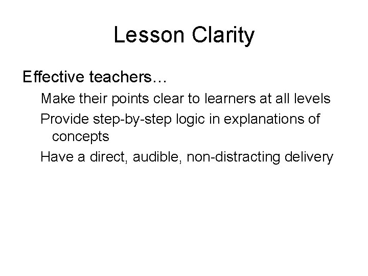 Lesson Clarity Effective teachers… Make their points clear to learners at all levels Provide