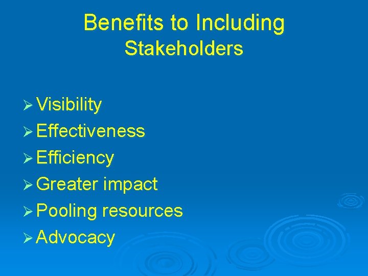 Benefits to Including Stakeholders Ø Visibility Ø Effectiveness Ø Efficiency Ø Greater impact Ø