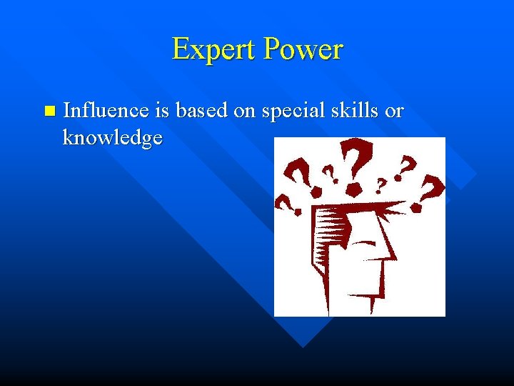 Expert Power n Influence is based on special skills or knowledge 