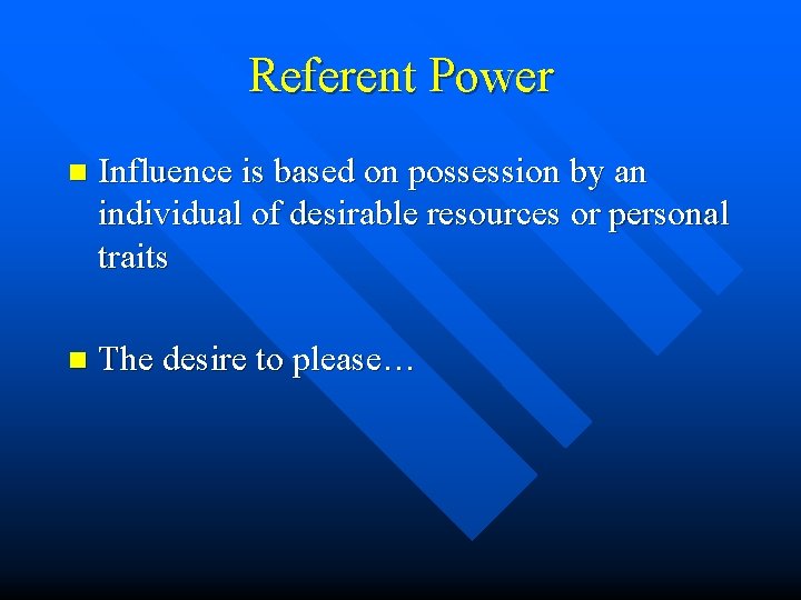 Referent Power n Influence is based on possession by an individual of desirable resources