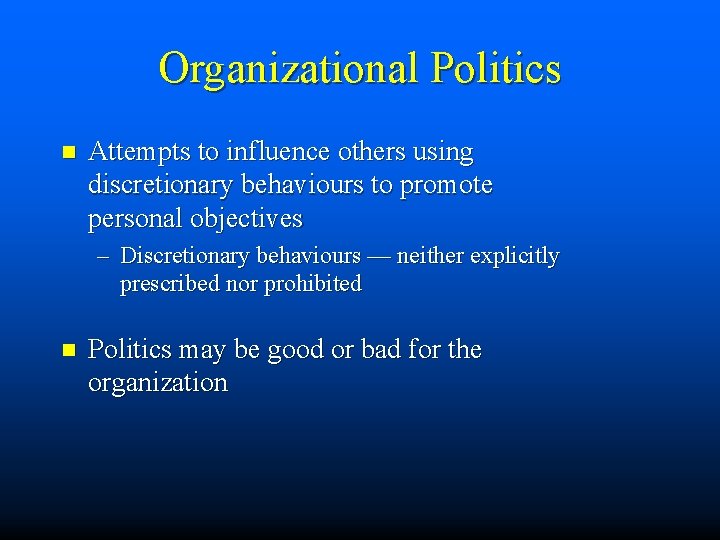 Organizational Politics n Attempts to influence others using discretionary behaviours to promote personal objectives