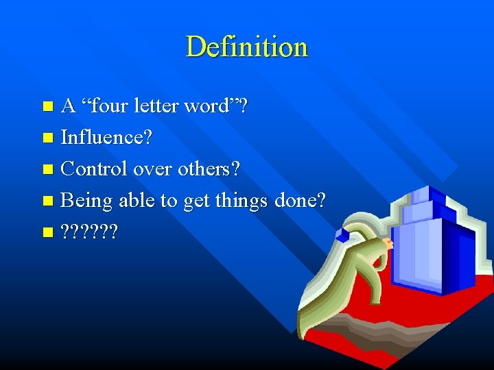 Definition A “four letter word”? n Influence? n Control over others? n Being able