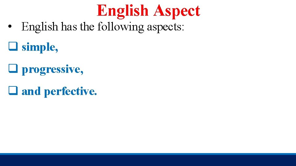 English Aspect • English has the following aspects: q simple, q progressive, q and