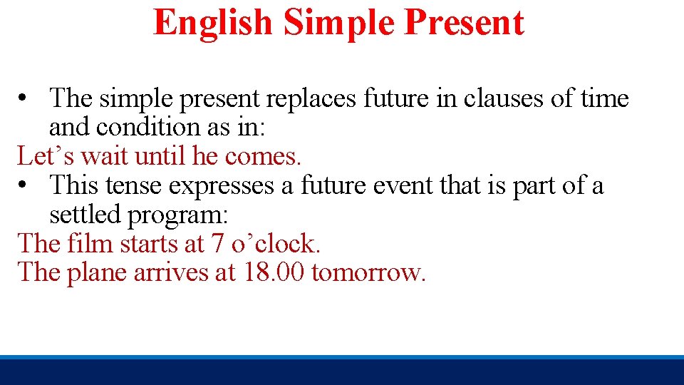 English Simple Present • The simple present replaces future in clauses of time and