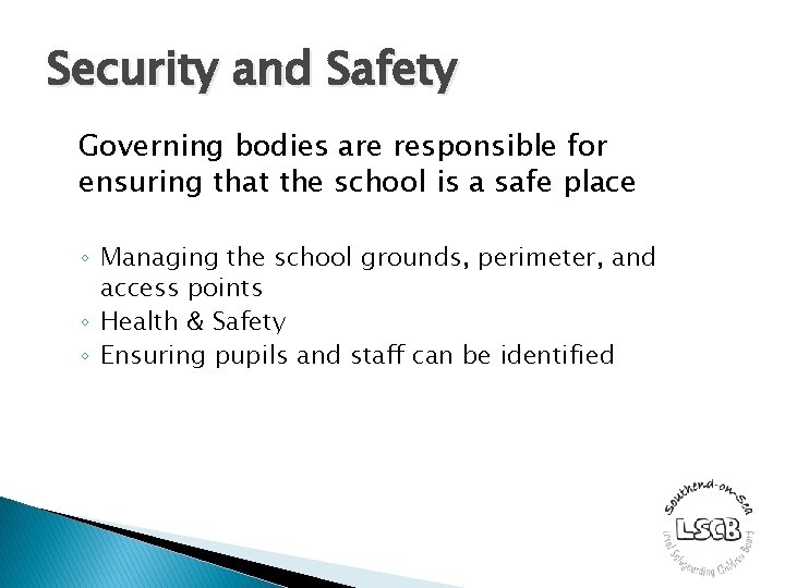 Security and Safety Governing bodies are responsible for ensuring that the school is a