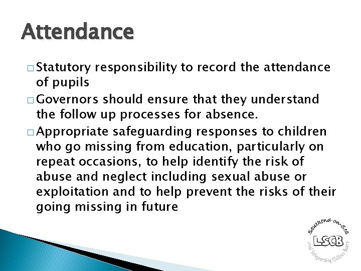 Attendance � Statutory responsibility to record the attendance of pupils � Governors should ensure