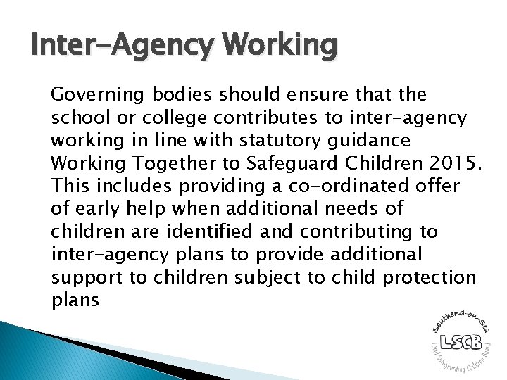 Inter-Agency Working Governing bodies should ensure that the school or college contributes to inter-agency