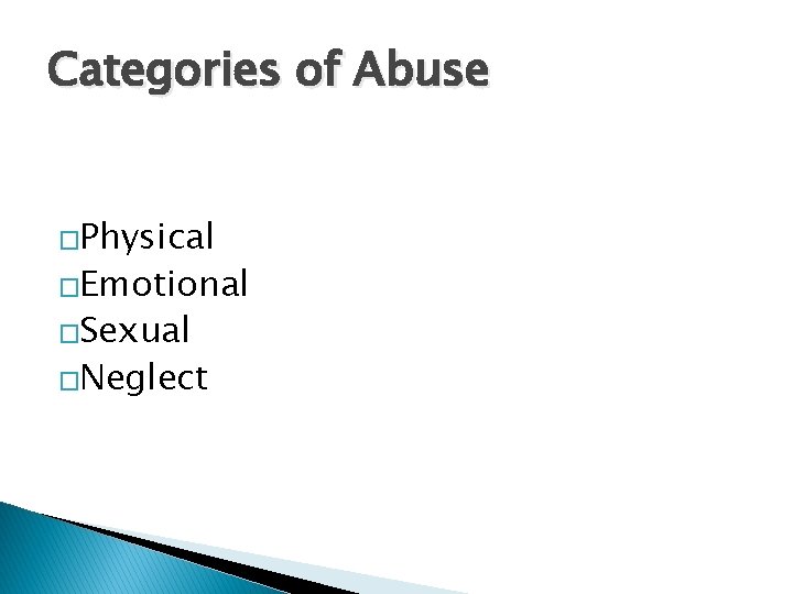 Categories of Abuse �Physical �Emotional �Sexual �Neglect 
