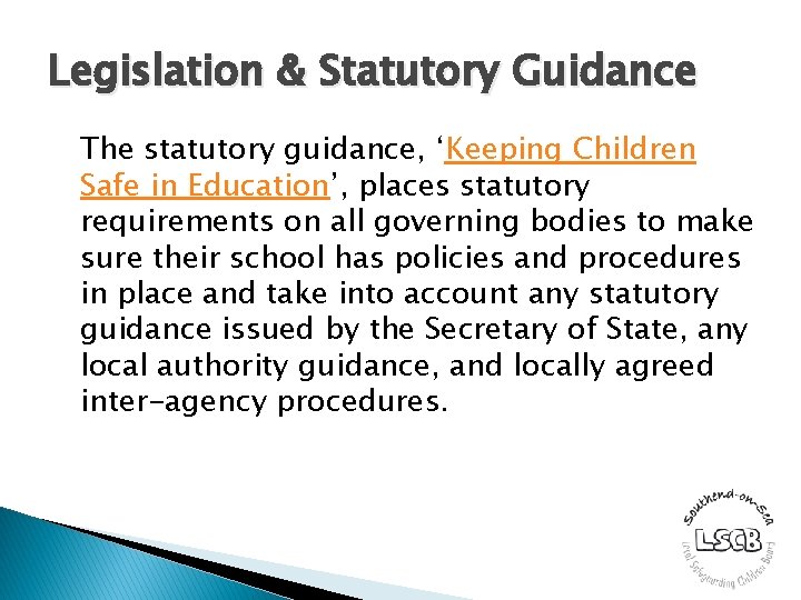 Legislation & Statutory Guidance The statutory guidance, ‘Keeping Children Safe in Education’, places statutory