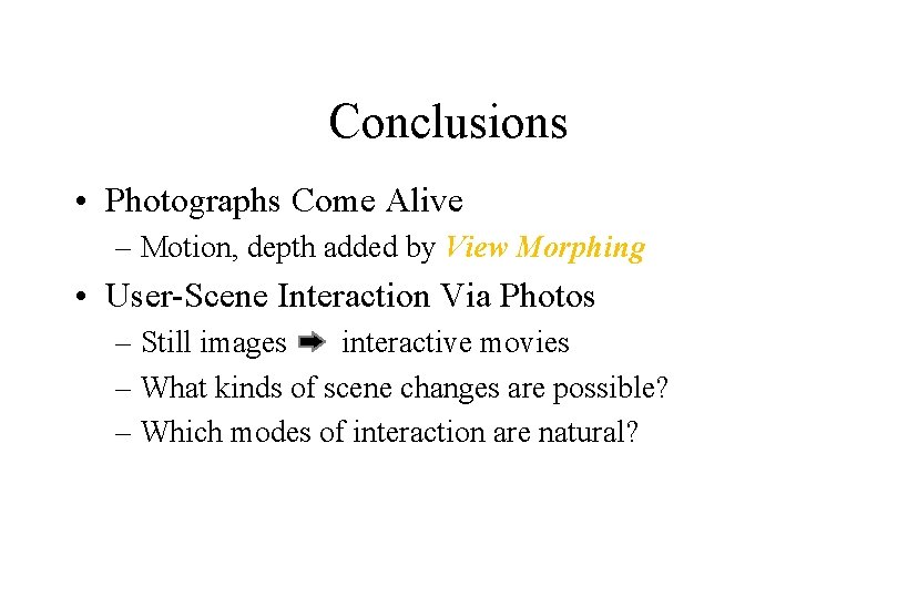 Conclusions • Photographs Come Alive – Motion, depth added by View Morphing • User-Scene