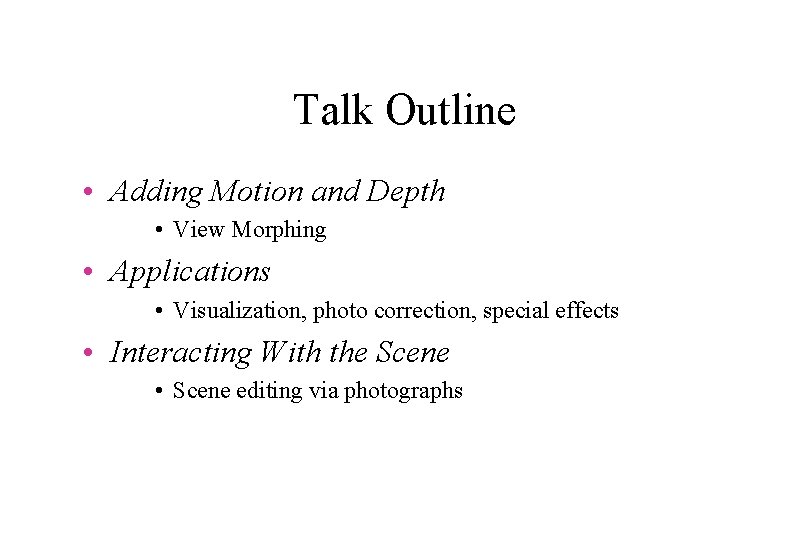 Talk Outline • Adding Motion and Depth • View Morphing • Applications • Visualization,
