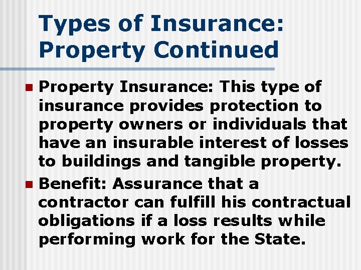 Types of Insurance: Property Continued Property Insurance: This type of insurance provides protection to