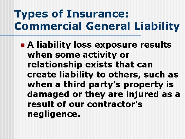 Types of Insurance: Commercial General Liability n A liability loss exposure results when some