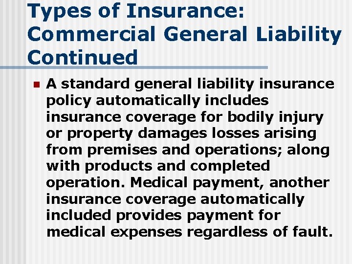 Types of Insurance: Commercial General Liability Continued n A standard general liability insurance policy
