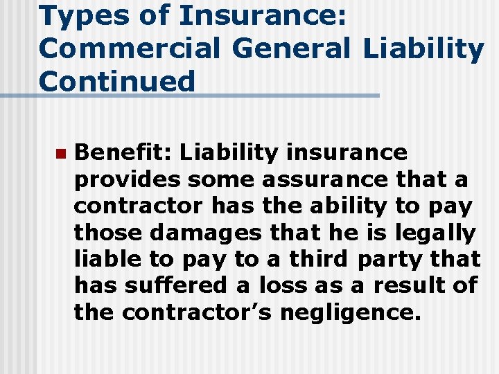 Types of Insurance: Commercial General Liability Continued n Benefit: Liability insurance provides some assurance