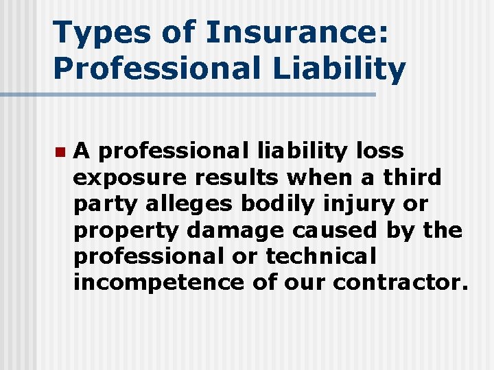Types of Insurance: Professional Liability n A professional liability loss exposure results when a