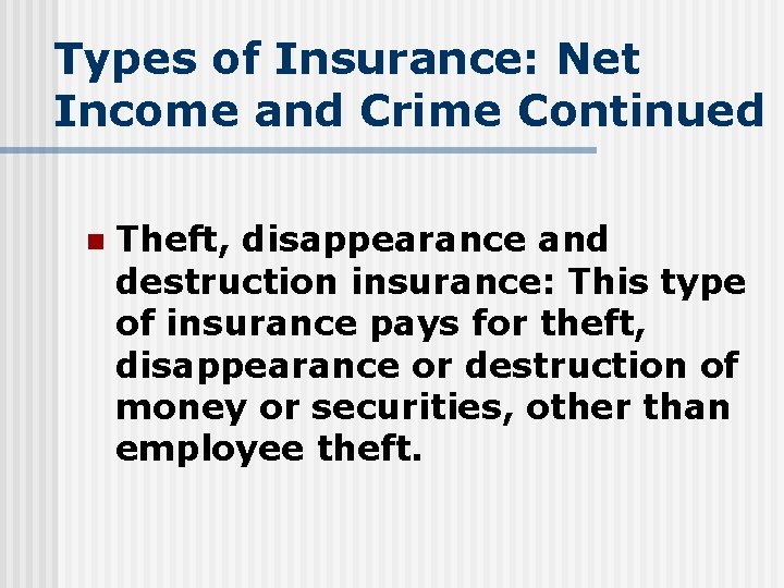 Types of Insurance: Net Income and Crime Continued n Theft, disappearance and destruction insurance: