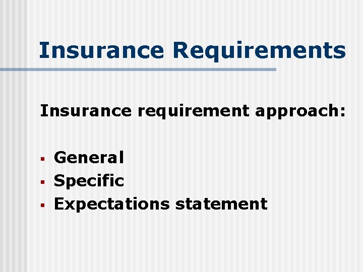 Insurance Requirements Insurance requirement approach: § § § General Specific Expectations statement 
