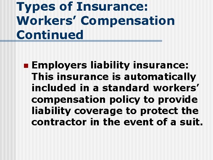 Types of Insurance: Workers’ Compensation Continued n Employers liability insurance: This insurance is automatically