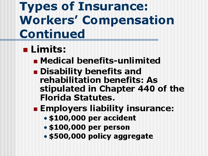 Types of Insurance: Workers’ Compensation Continued n Limits: Medical benefits-unlimited n Disability benefits and