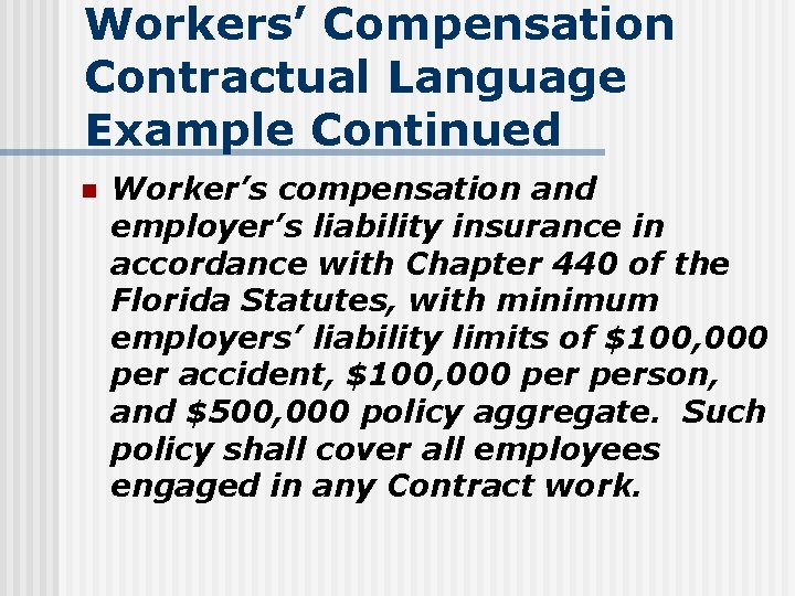 Workers’ Compensation Contractual Language Example Continued n Worker’s compensation and employer’s liability insurance in