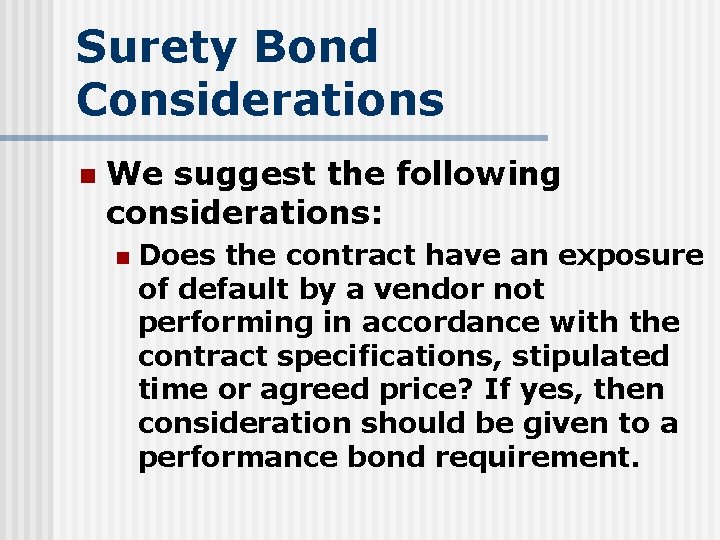 Surety Bond Considerations n We suggest the following considerations: n Does the contract have