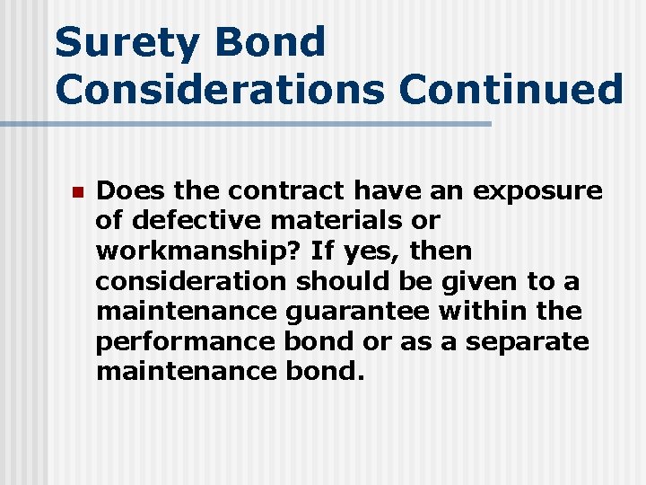 Surety Bond Considerations Continued n Does the contract have an exposure of defective materials