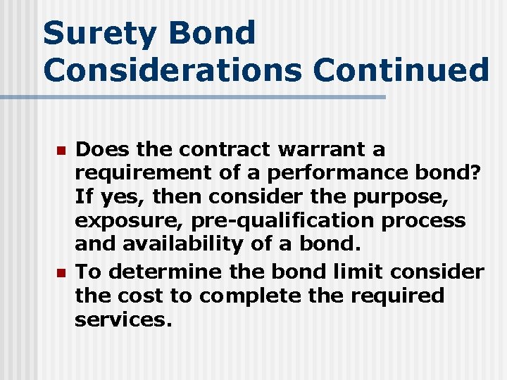 Surety Bond Considerations Continued n n Does the contract warrant a requirement of a
