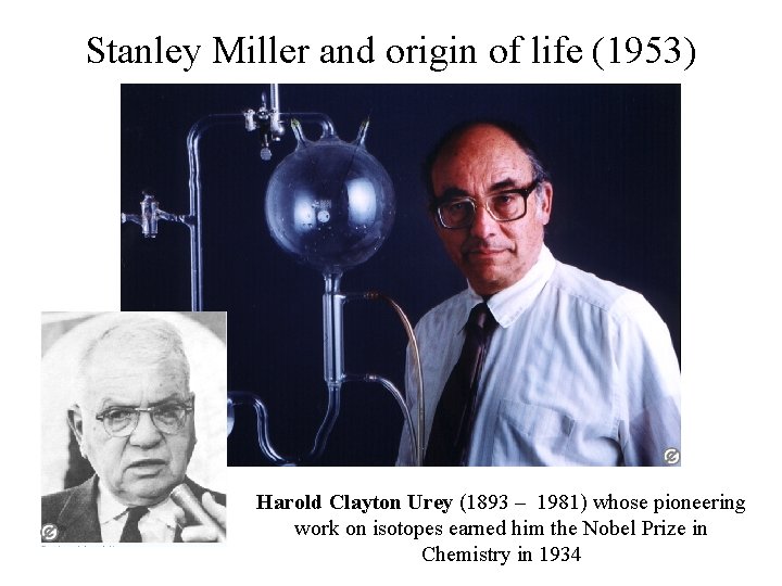 Stanley Miller and origin of life (1953) Harold Clayton Urey (1893 – 1981) whose