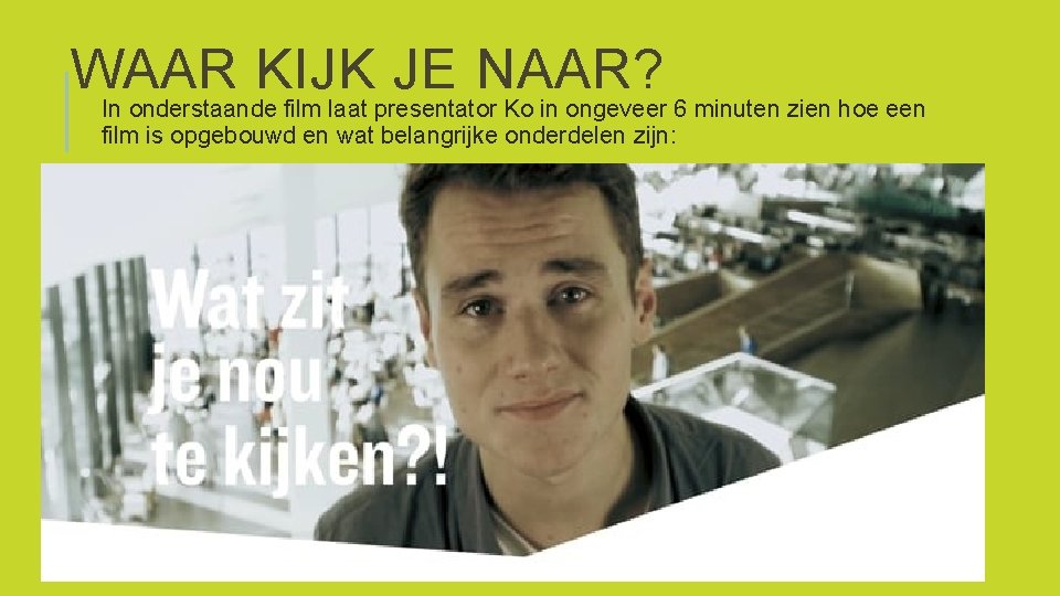 WAAR KIJK JE NAAR? In onderstaande film laat presentator Ko in ongeveer 6 minuten