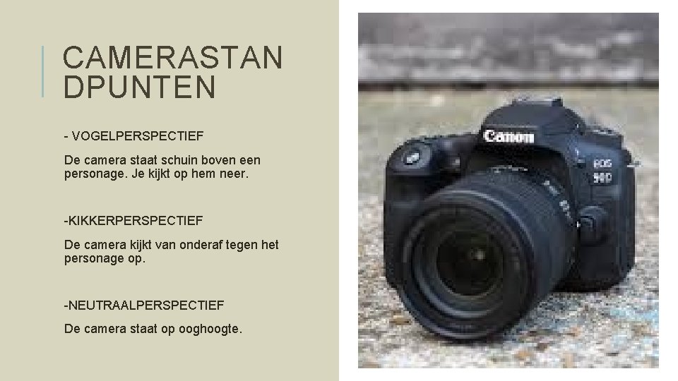 CAMERASTAN DPUNTEN - VOGELPERSPECTIEF De camera staat schuin boven een personage. Je kijkt op