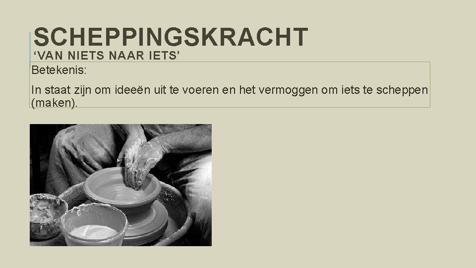 SCHEPPINGSKRACHT ‘VAN NIETS NAAR IETS’ Betekenis: In staat zijn om ideeën uit te voeren