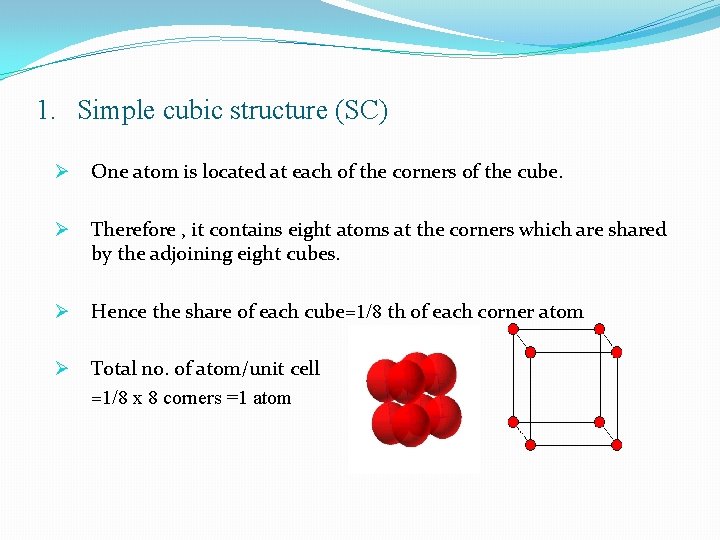 1. Simple cubic structure (SC) Ø One atom is located at each of the