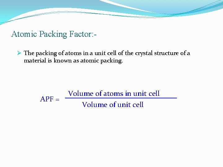 Atomic Packing Factor: Ø The packing of atoms in a unit cell of the