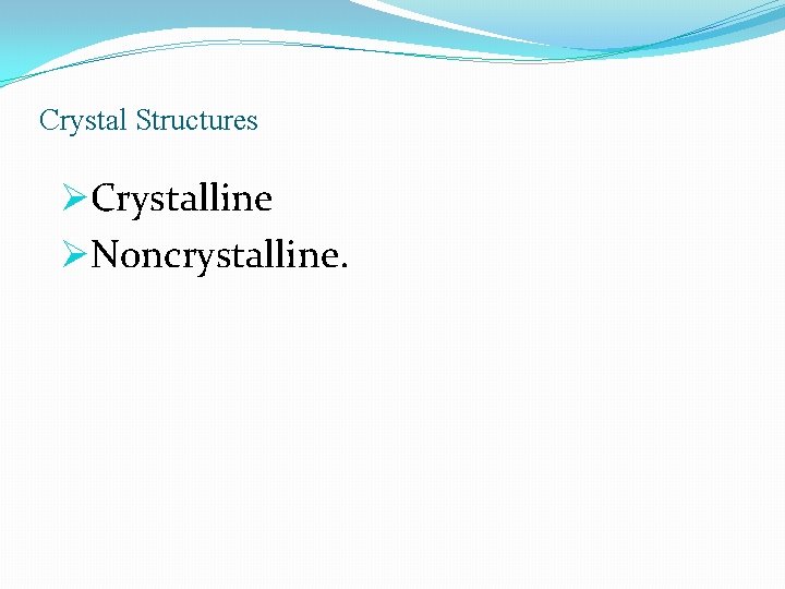 Crystal Structures ØCrystalline ØNoncrystalline. 