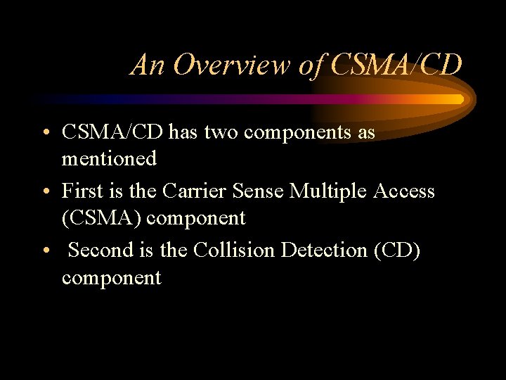 An Overview of CSMA/CD • CSMA/CD has two components as mentioned • First is
