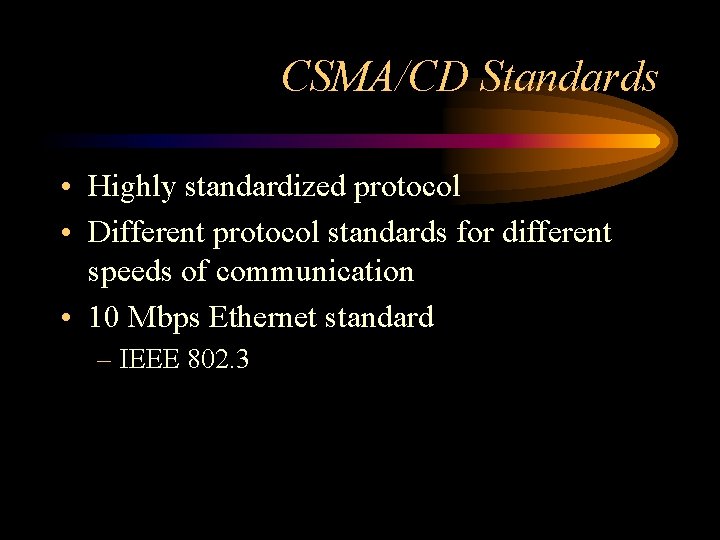 CSMA/CD Standards • Highly standardized protocol • Different protocol standards for different speeds of