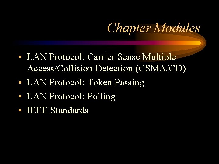 Chapter Modules • LAN Protocol: Carrier Sense Multiple Access/Collision Detection (CSMA/CD) • LAN Protocol: