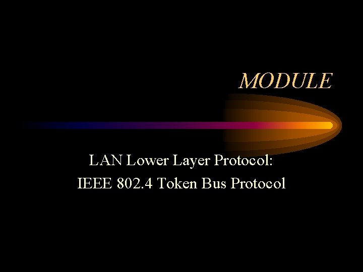 MODULE LAN Lower Layer Protocol: IEEE 802. 4 Token Bus Protocol 