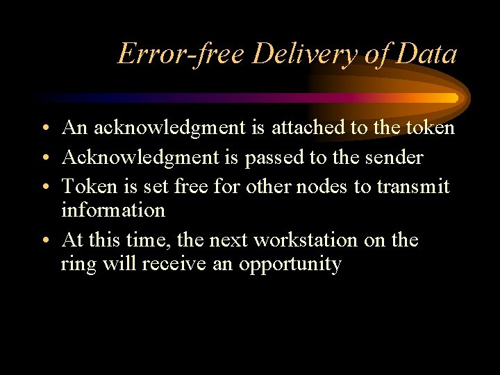 Error-free Delivery of Data • An acknowledgment is attached to the token • Acknowledgment