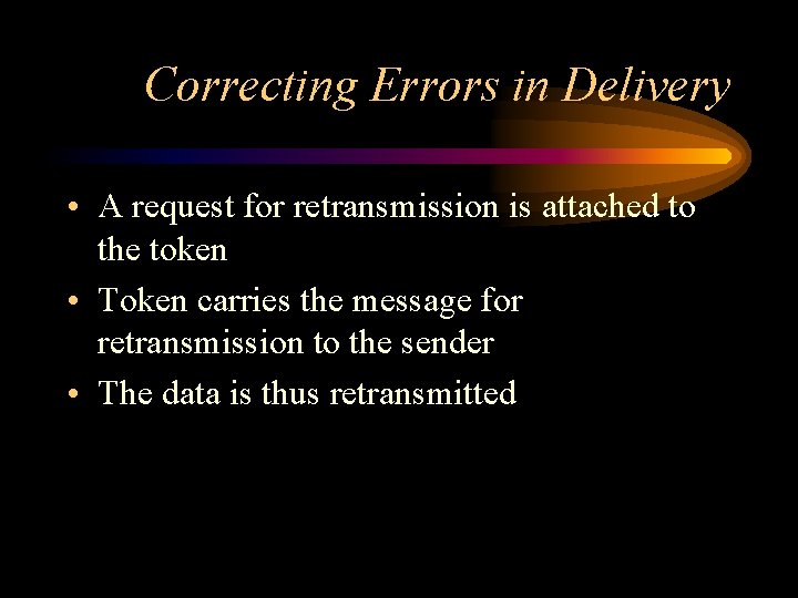 Correcting Errors in Delivery • A request for retransmission is attached to the token