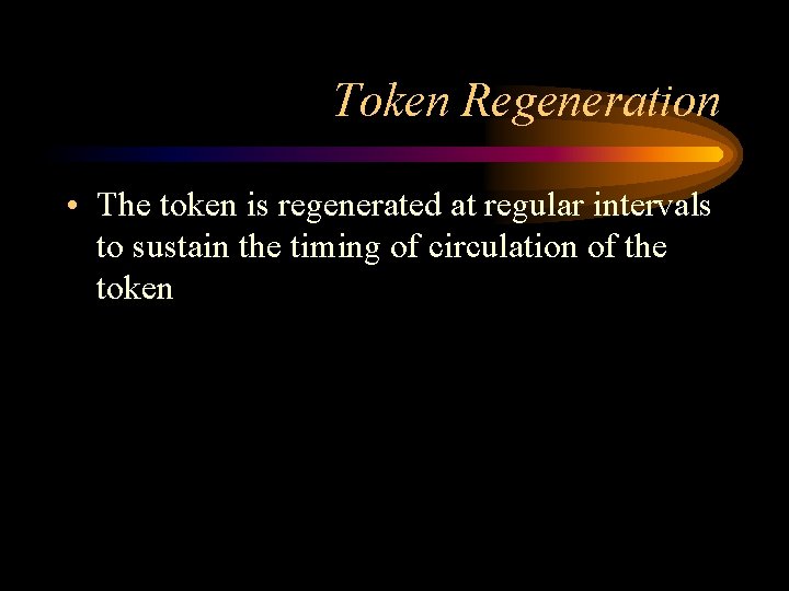 Token Regeneration • The token is regenerated at regular intervals to sustain the timing